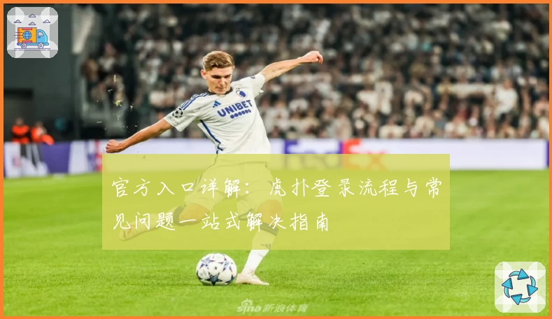 官方入口详解：虎扑登录流程与常见问题一站式解决指南