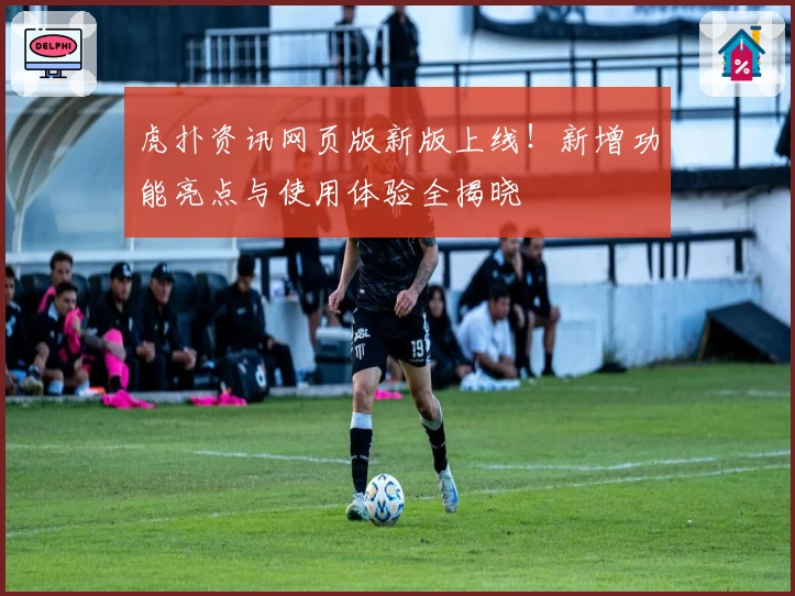 虎扑资讯网页版新版上线！新增功能亮点与使用体验全揭晓