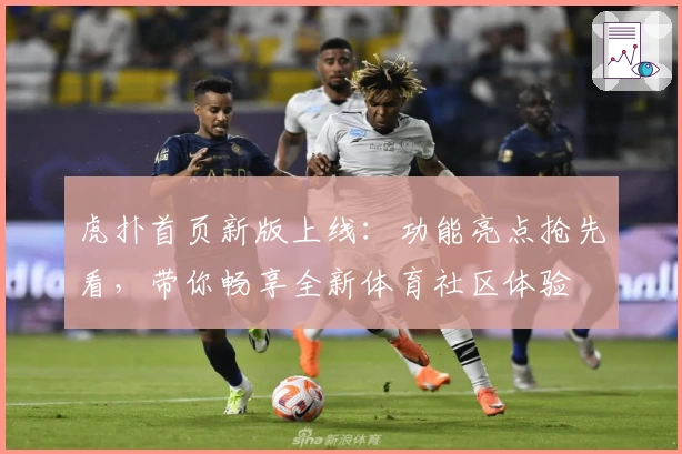 虎扑首页新版上线：功能亮点抢先看，带你畅享全新体育社区体验