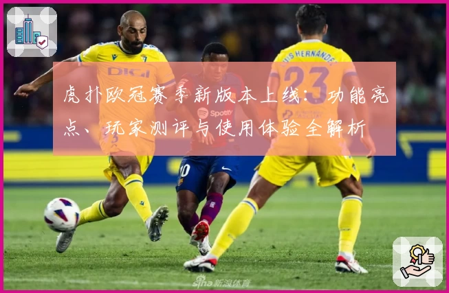 虎扑欧冠赛季新版本上线：功能亮点、玩家测评与使用体验全解析