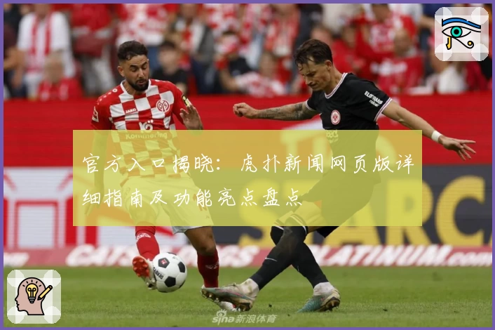 官方入口揭晓：虎扑新闻网页版详细指南及功能亮点盘点