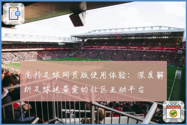 虎扑足球网页版使用体验：深度解析足球迷最爱的社区互动平台